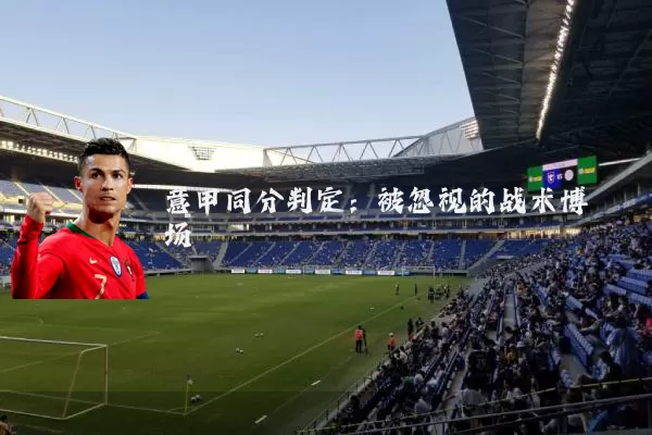 意甲同分判定：被忽视的战术博弈场