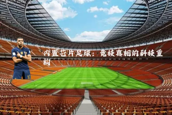 内置芯片足球：竞技真相的科技重构