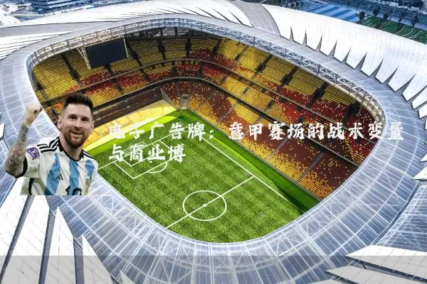 电子广告牌：意甲赛场的战术变量与商业博弈