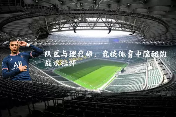 队医与理疗师：竞技体育中隐秘的战术杠杆
