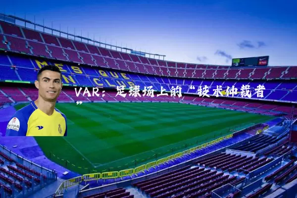 VAR：足球场上的“技术仲裁者”