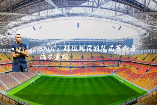 SAOT：越位判罚的范式革命与战术重构