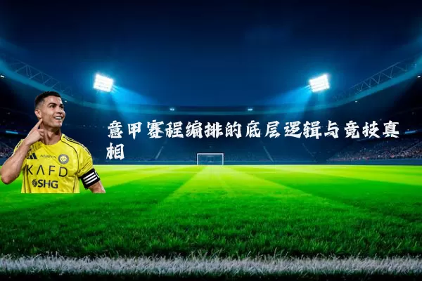 意甲赛程编排的底层逻辑与竞技真相